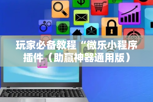 玩家必备教程“微乐小程序插件（助赢神器通用版）
