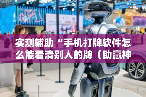 实测辅助“手机打牌软件怎么能看清别人的牌（助赢神器通用版）
