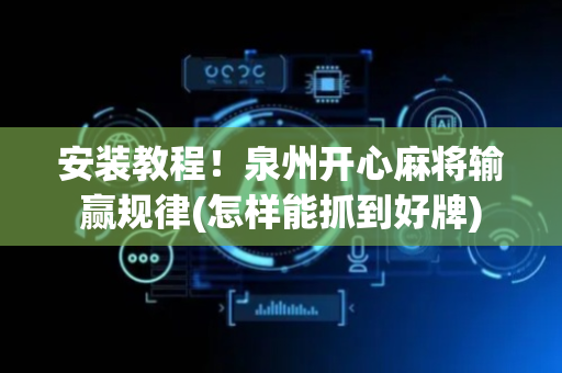 安装教程！泉州开心麻将输赢规律(怎样能抓到好牌)