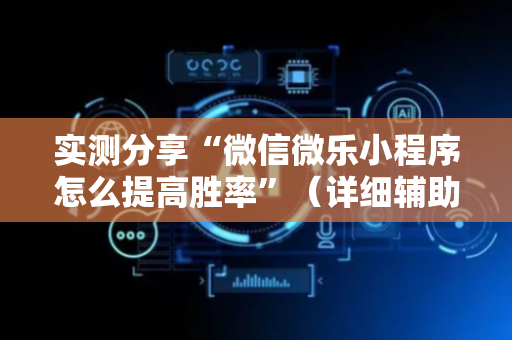 实测分享“微信微乐小程序怎么提高胜率”（详细辅助教程）-哔哩哔哩
