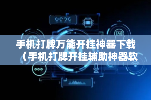 手机打牌万能开挂神器下载（手机打牌开挂辅助神器软件下载）