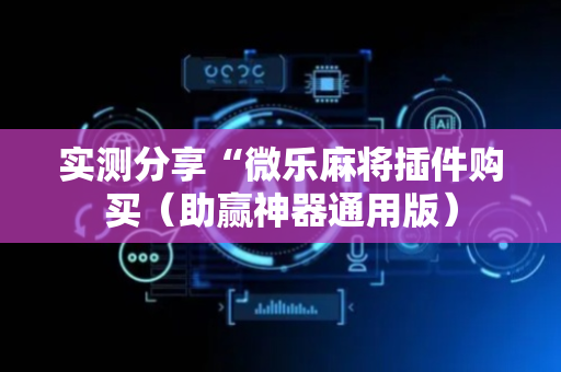 实测分享“微乐麻将插件购买（助赢神器通用版）