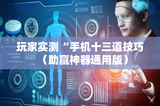 玩家实测“手机十三道技巧（助赢神器通用版）