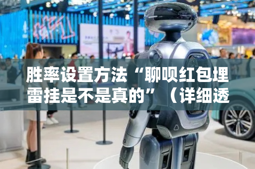 胜率设置方法“聊呗红包埋雷挂是不是真的”（详细透视教程）-哔哩哔哩