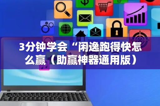3分钟学会“闲逸跑得快怎么赢（助赢神器通用版）