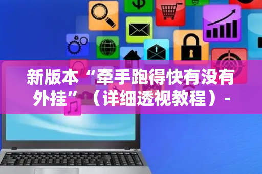 新版本“牵手跑得快有没有外挂”（详细透视教程）-哔哩哔哩