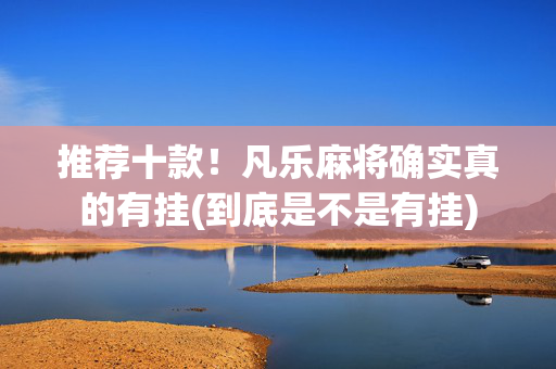 推荐十款！凡乐麻将确实真的有挂(到底是不是有挂)