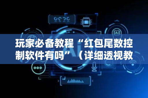 玩家必备教程“红包尾数控制软件有吗”（详细透视教程）-哔哩哔哩