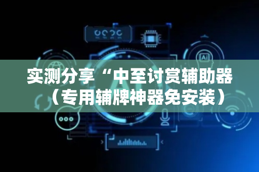 实测分享“中至讨赏辅助器（专用辅牌神器免安装）