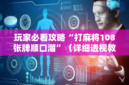 玩家必看攻略“打麻将108张牌顺口溜”（详细透视教程）-哔哩哔哩
