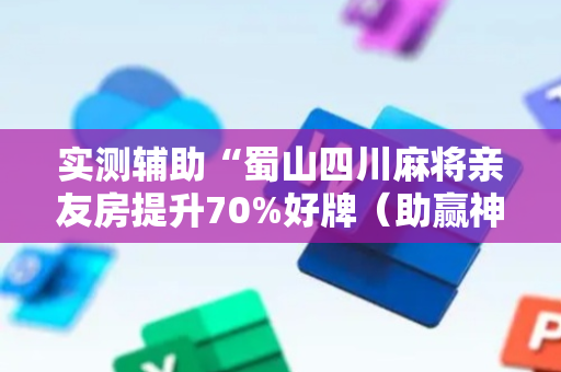 实测辅助“蜀山四川麻将亲友房提升70%好牌（助赢神器通用版）