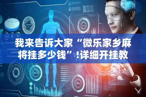 我来告诉大家“微乐家乡麻将挂多少钱”!详细开挂教程-抖音