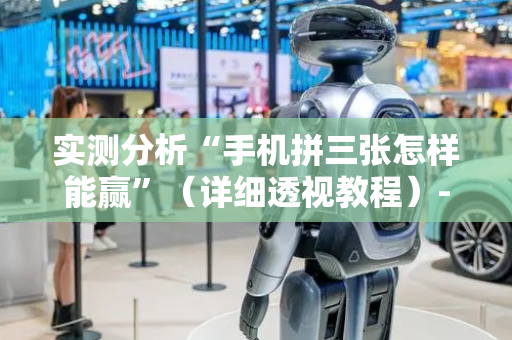 实测分析“手机拼三张怎样能赢”（详细透视教程）-哔哩哔哩