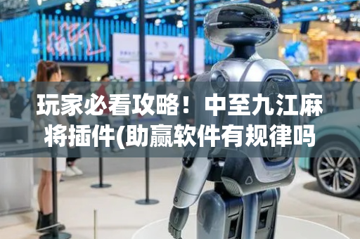 玩家必看攻略！中至九江麻将插件(助赢软件有规律吗)