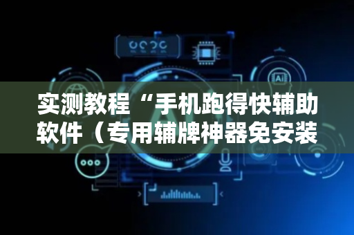 实测教程“手机跑得快辅助软件（专用辅牌神器免安装）