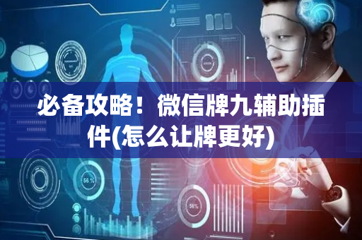必备攻略！微信牌九辅助插件(怎么让牌更好)