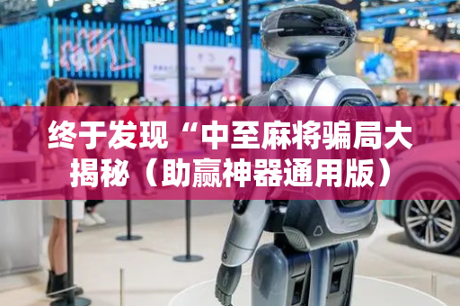 终于发现“中至麻将骗局大揭秘（助赢神器通用版）