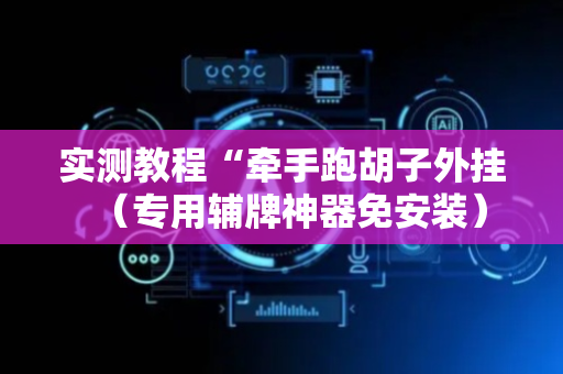 实测教程“牵手跑胡子外挂（专用辅牌神器免安装）