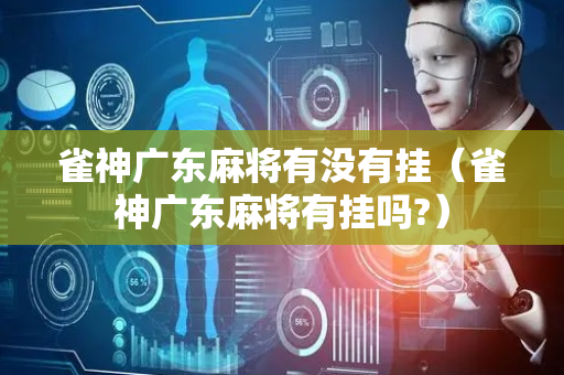 雀神广东麻将有没有挂（雀神广东麻将有挂吗?）