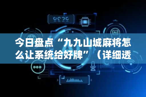 今日盘点“九九山城麻将怎么让系统给好牌”（详细透视教程）-哔哩哔哩