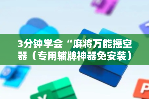 3分钟学会“麻将万能摇空器（专用辅牌神器免安装）