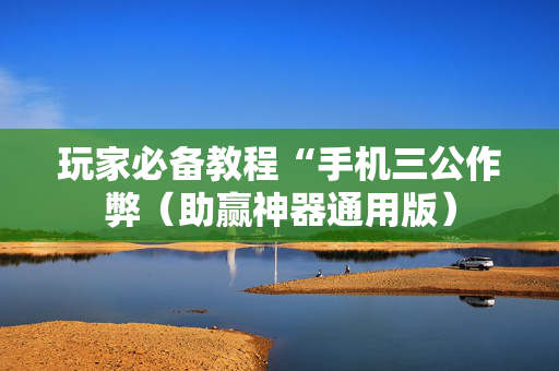 玩家必备教程“手机三公作弊（助赢神器通用版）