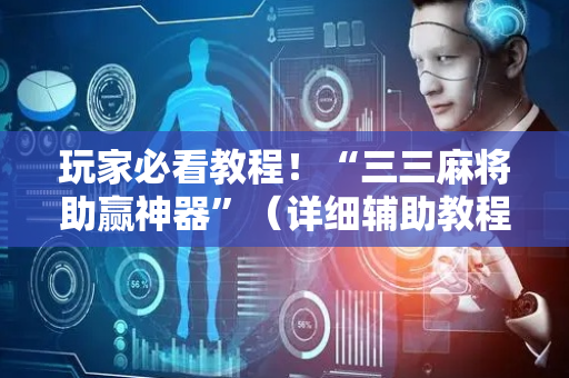 玩家必看教程！“三三麻将助赢神器”（详细辅助教程）-哔哩哔哩
