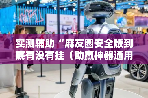 实测辅助“麻友圈安全版到底有没有挂（助赢神器通用版）
