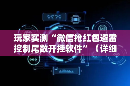 玩家实测“微信抢红包避雷控制尾数开挂软件”（详细透视教程）-哔哩哔哩