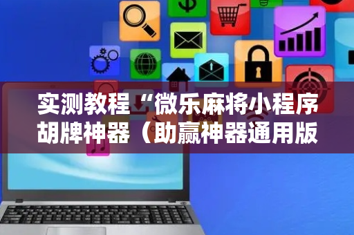 实测教程“微乐麻将小程序胡牌神器（助赢神器通用版）