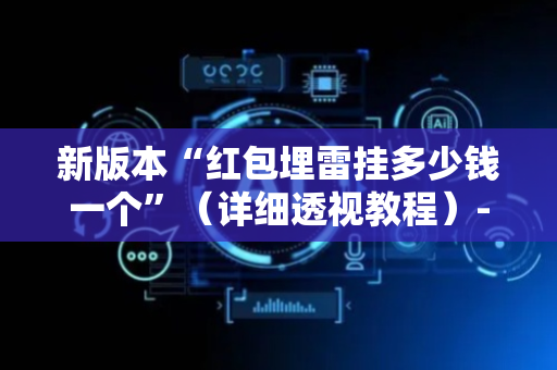 新版本“红包埋雷挂多少钱一个”（详细透视教程）-哔哩哔哩