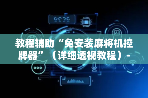 教程辅助“免安装麻将机控牌器”（详细透视教程）-哔哩哔哩