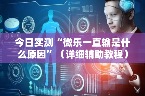今日实测“微乐一直输是什么原因”（详细辅助教程）-哔哩哔哩