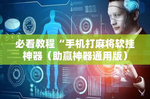 必看教程“手机打麻将软挂神器（助赢神器通用版）