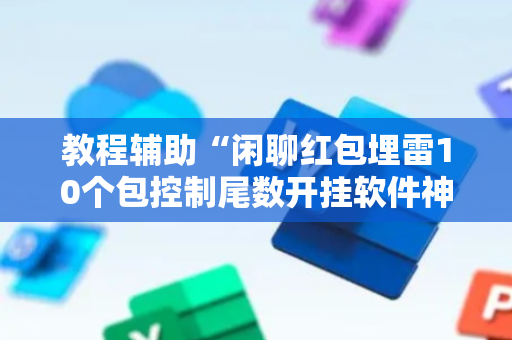 教程辅助“闲聊红包埋雷10个包控制尾数开挂软件神器”（详细透视教程）-哔哩哔哩