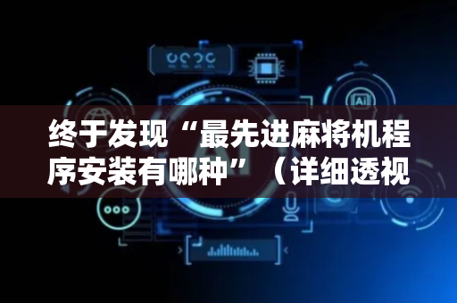 终于发现“最先进麻将机程序安装有哪种”（详细透视教程）-哔哩哔哩