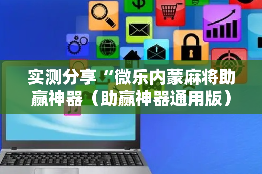 实测分享“微乐内蒙麻将助赢神器（助赢神器通用版）