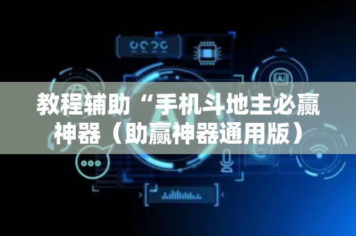 教程辅助“手机斗地主必赢神器（助赢神器通用版）