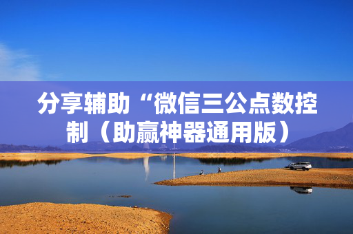 分享辅助“微信三公点数控制（助赢神器通用版）