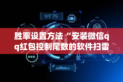 胜率设置方法“安装微信qq红包控制尾数的软件扫雷”（详细透视教程）-哔哩哔哩