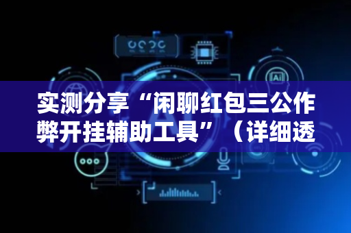 实测分享“闲聊红包三公作弊开挂辅助工具”（详细透视教程）-哔哩哔哩