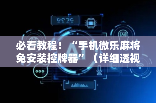 必看教程！“手机微乐麻将免安装控牌器”（详细透视教程）-哔哩哔哩