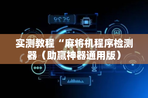 实测教程“麻将机程序检测器（助赢神器通用版）
