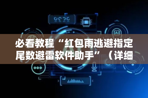 必看教程“红包雨逃避指定尾数避雷软件助手”（详细透视教程）-哔哩哔哩