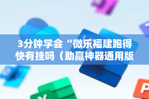 3分钟学会“微乐福建跑得快有挂吗（助赢神器通用版）