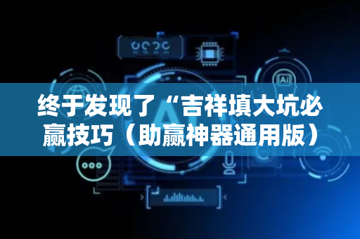 终于发现了“吉祥填大坑必赢技巧（助赢神器通用版）