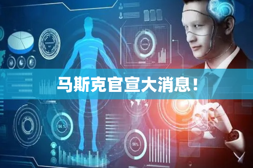 马斯克官宣大消息！