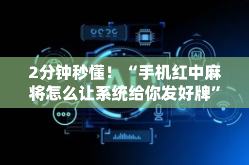 2分钟秒懂！“手机红中麻将怎么让系统给你发好牌”（详细透视教程）-哔哩哔哩