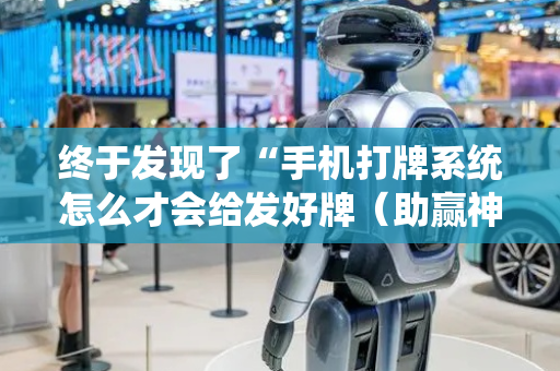 终于发现了“手机打牌系统怎么才会给发好牌（助赢神器通用版）
