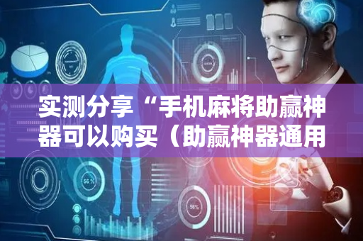 实测分享“手机麻将助赢神器可以购买（助赢神器通用版）